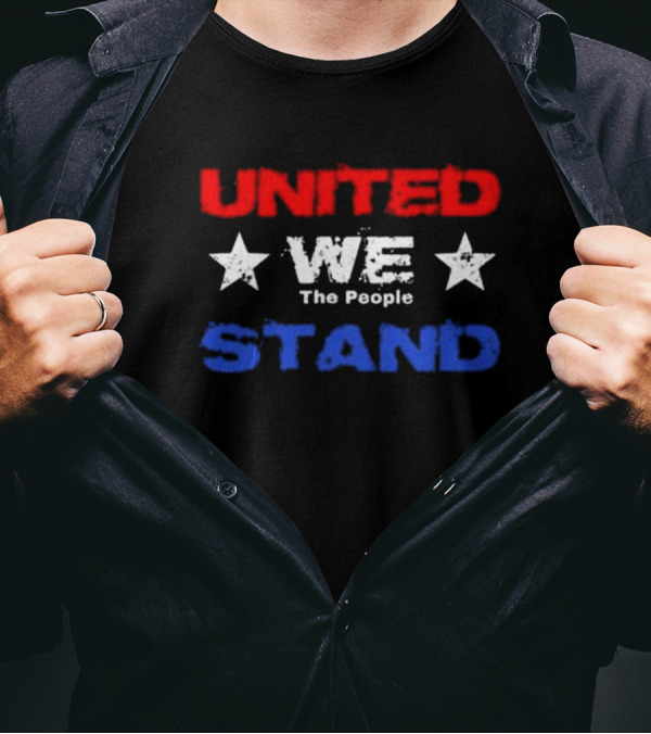 United We The People Stand Patriotic Stars Red White Blue T-Shirt