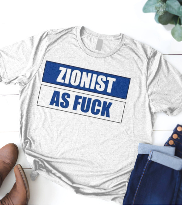 Zionist As Fuck Blue Typography Bold Statement T-Shirt