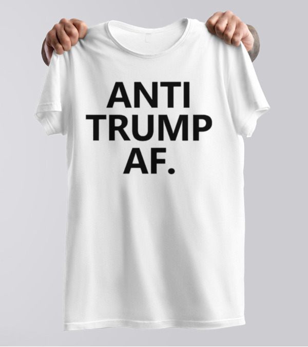 Anti Trump AF T-Shirt