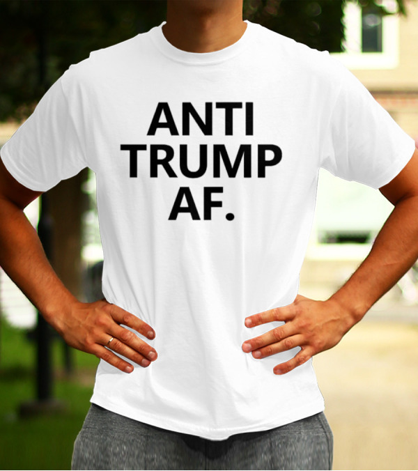 Anti Trump AF T-Shirt