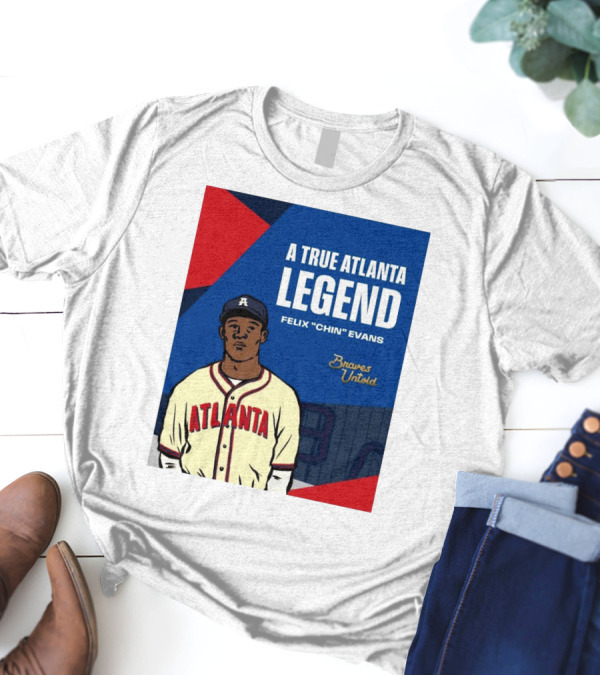 A True Atlanta Legend Felix "Chin" Evans Braves Untold T-Shirt