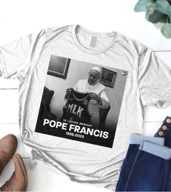Atlanta Hawks In Loving Memory MLK Jersey Pope Francis 1936-2025 T-Shirt