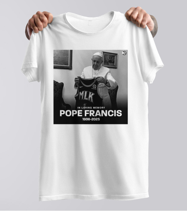 Atlanta Hawks In Loving Memory MLK Jersey Pope Francis 1936-2025 T-Shirt