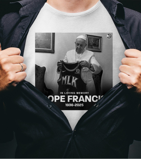 Atlanta Hawks In Loving Memory MLK Jersey Pope Francis 1936-2025 T-Shirt