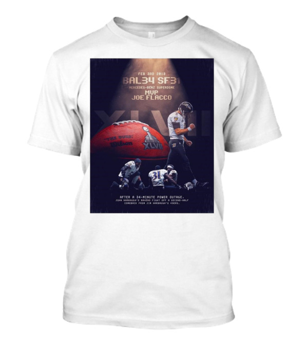 Feb 3rd 2013 Baltimore 34 San Francisco 31 Mercedes-Benz Superdome MVP Joe Flacco XLVII After A 34-Minute Power Outage T-Shirt