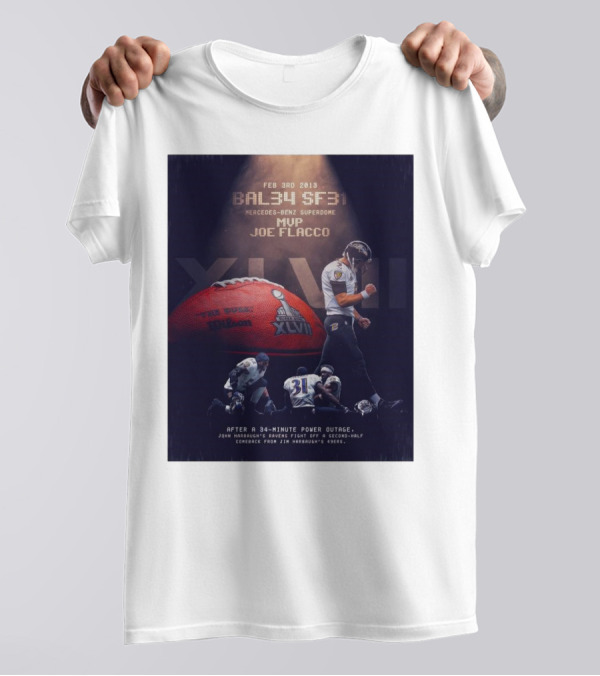 Feb 3rd 2013 Baltimore 34 San Francisco 31 Mercedes-Benz Superdome MVP Joe Flacco XLVII After A 34-Minute Power Outage T-Shirt