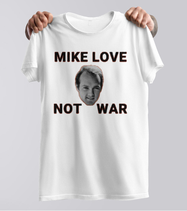 Mike Love Not War Beach Boys Image And Text T-Shirt