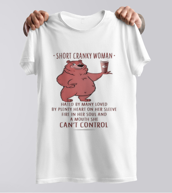 Short Cranky Woman Bear Hated By Many Loved By Plenty Heart On Her Sleeve Fire In Her Soul At A Price I Can't Control T-Shirt