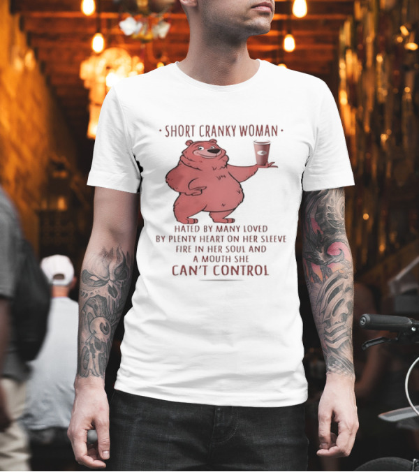 Short Cranky Woman Bear Hated By Many Loved By Plenty Heart On Her Sleeve Fire In Her Soul At A Price I Can't Control T-Shirt