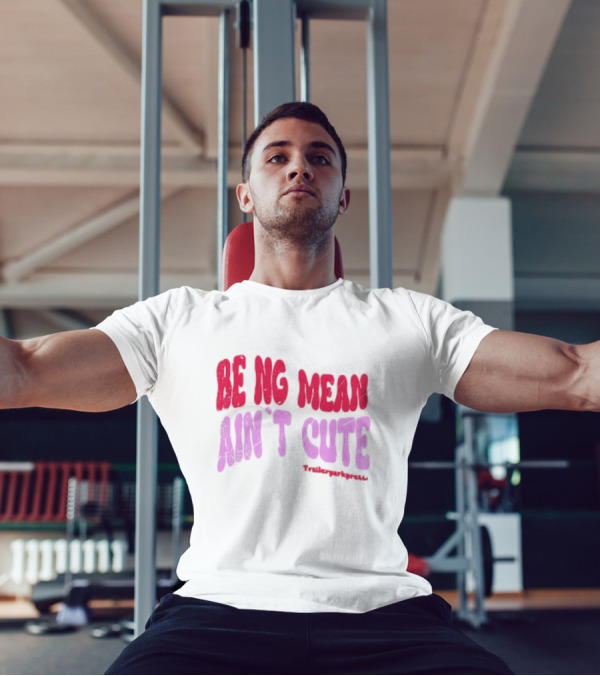 BEING MEAN AIN'T CUTE Fun Happy And Positive T-Shirt