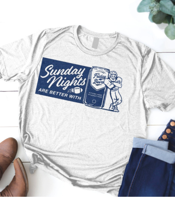 Sunday Nights Are Better With Friday Beers Football Can Hug T-Shirt
