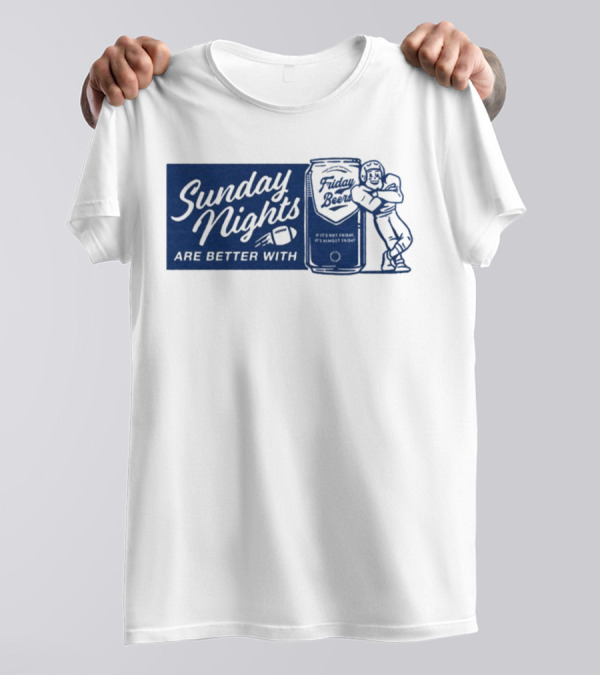 Sunday Nights Are Better With Friday Beers Football Can Hug T-Shirt