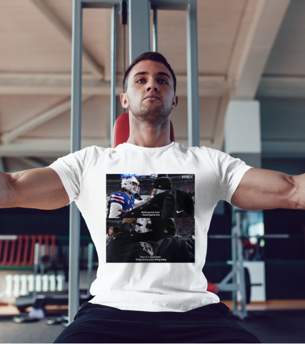 Bills Vs Ravens NFL Love And Sportsmanship - Nothing But Love Good Game Bro You're A Stud Man Keep Doing Your Thing Baby T-Shirt