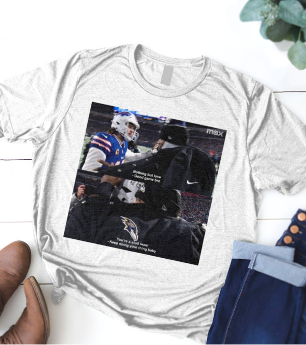Bills Vs Ravens NFL Love And Sportsmanship - Nothing But Love Good Game Bro You're A Stud Man Keep Doing Your Thing Baby T-Shirt