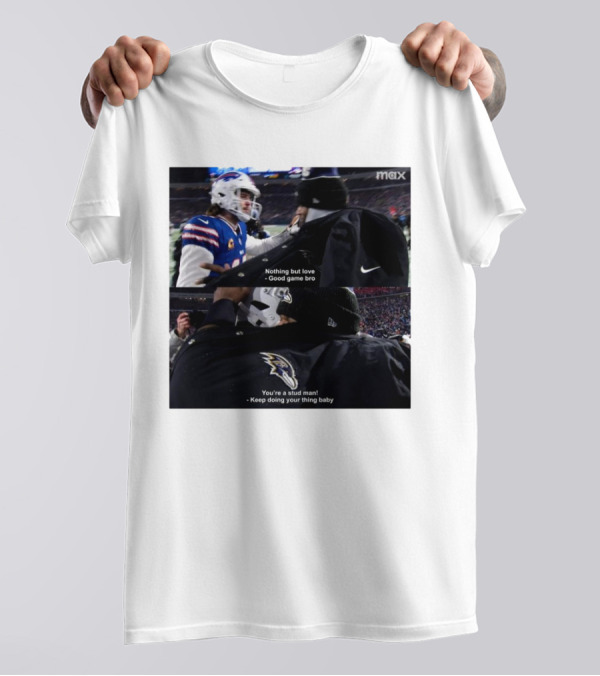 Bills Vs Ravens NFL Love And Sportsmanship - Nothing But Love Good Game Bro You're A Stud Man Keep Doing Your Thing Baby T-Shirt