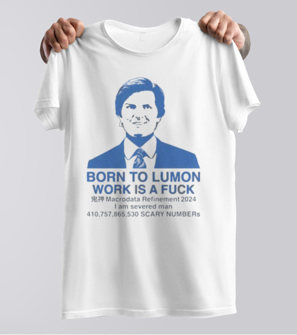 Born To Lumon Work Is A Fuck Macrodata Refinement 2024 I Am Severed Man 410 757 865 540 Scary Numbers T-Shirt