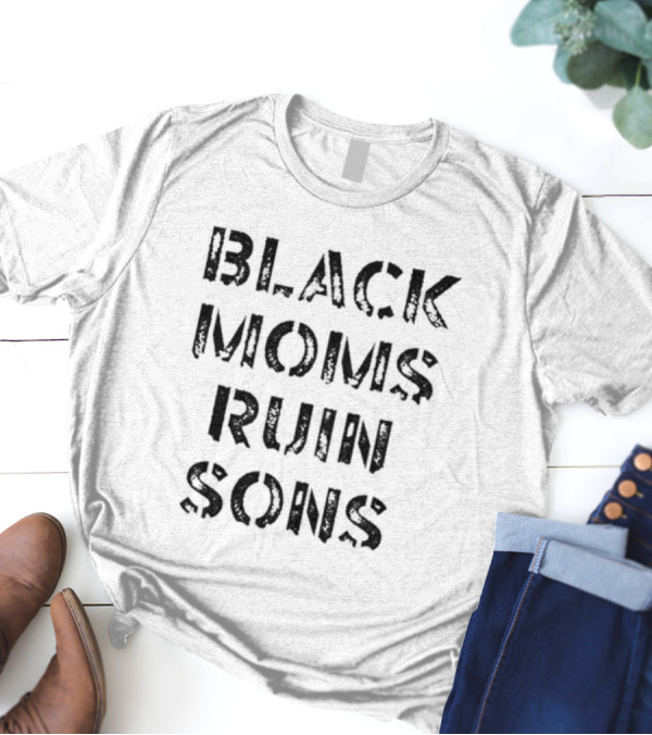 Black Moms Ruin Sons T-Shirt
