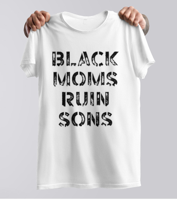 Black Moms Ruin Sons T-Shirt