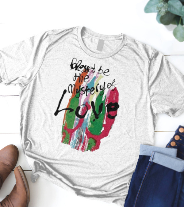 Blessed Be The Mystery Love Colorful Abstract Art T-Shirt
