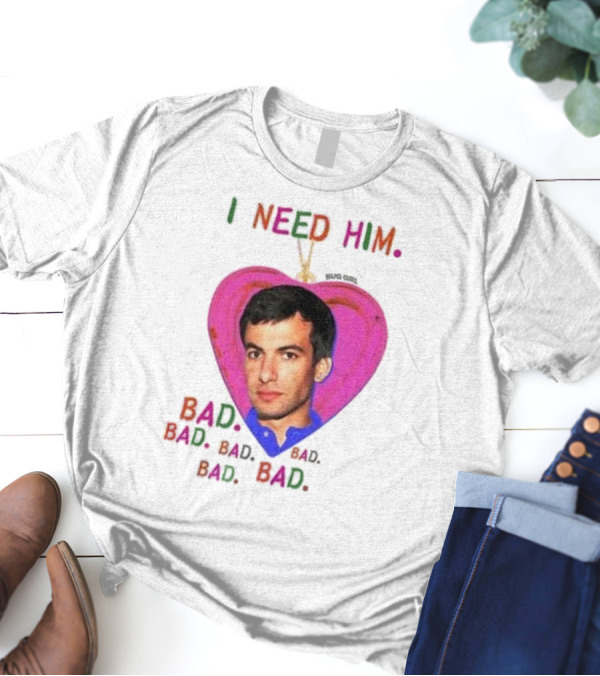 I Need Him Bad Heart Image Bug Girl Nathan For Me T-Shirt