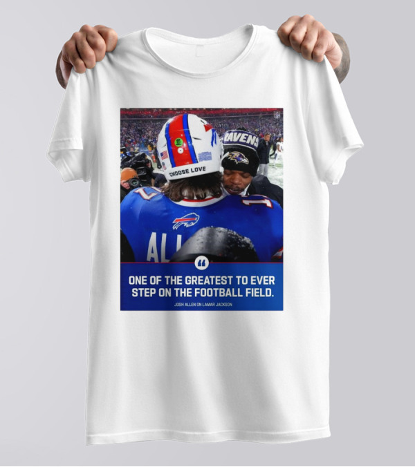 Buffalo Bills Josh Allen And Lamar Jackson Choose Love Greatest To Ever Step On The Football Field T-Shirt