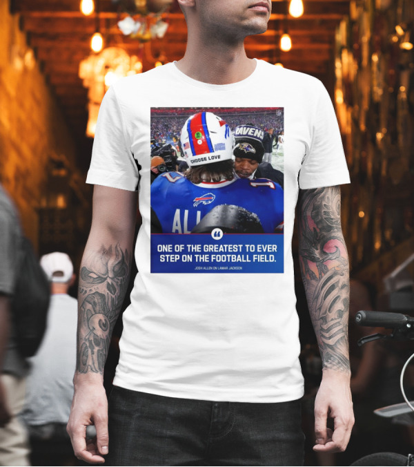 Buffalo Bills Josh Allen And Lamar Jackson Choose Love Greatest To Ever Step On The Football Field T-Shirt