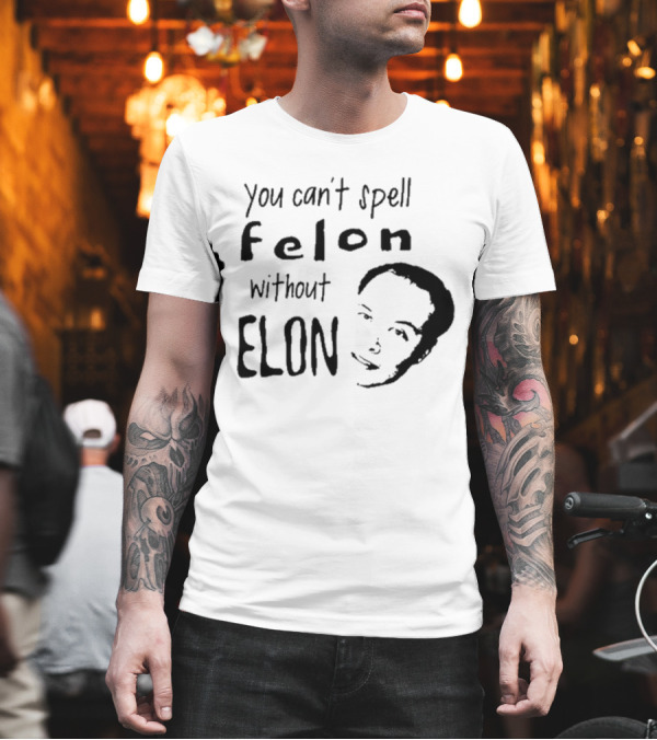 Bustertoks You Can't Spell Felon Without Elon T-Shirt