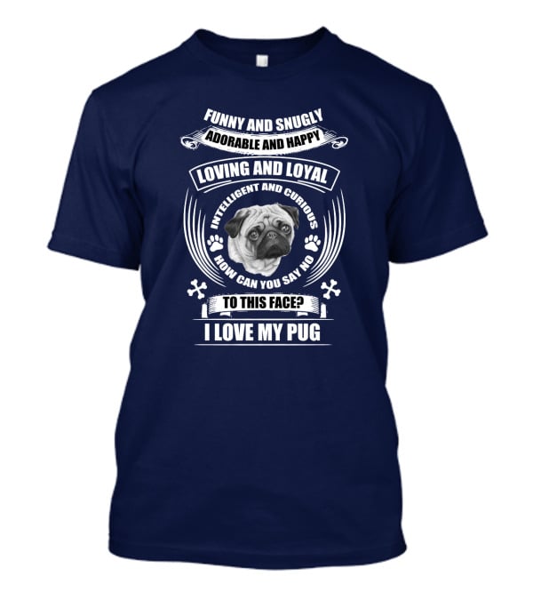 Funny Snugly Adorable Happy Loving Loyal Intelligent Curious I Love My Pug T-Shirt