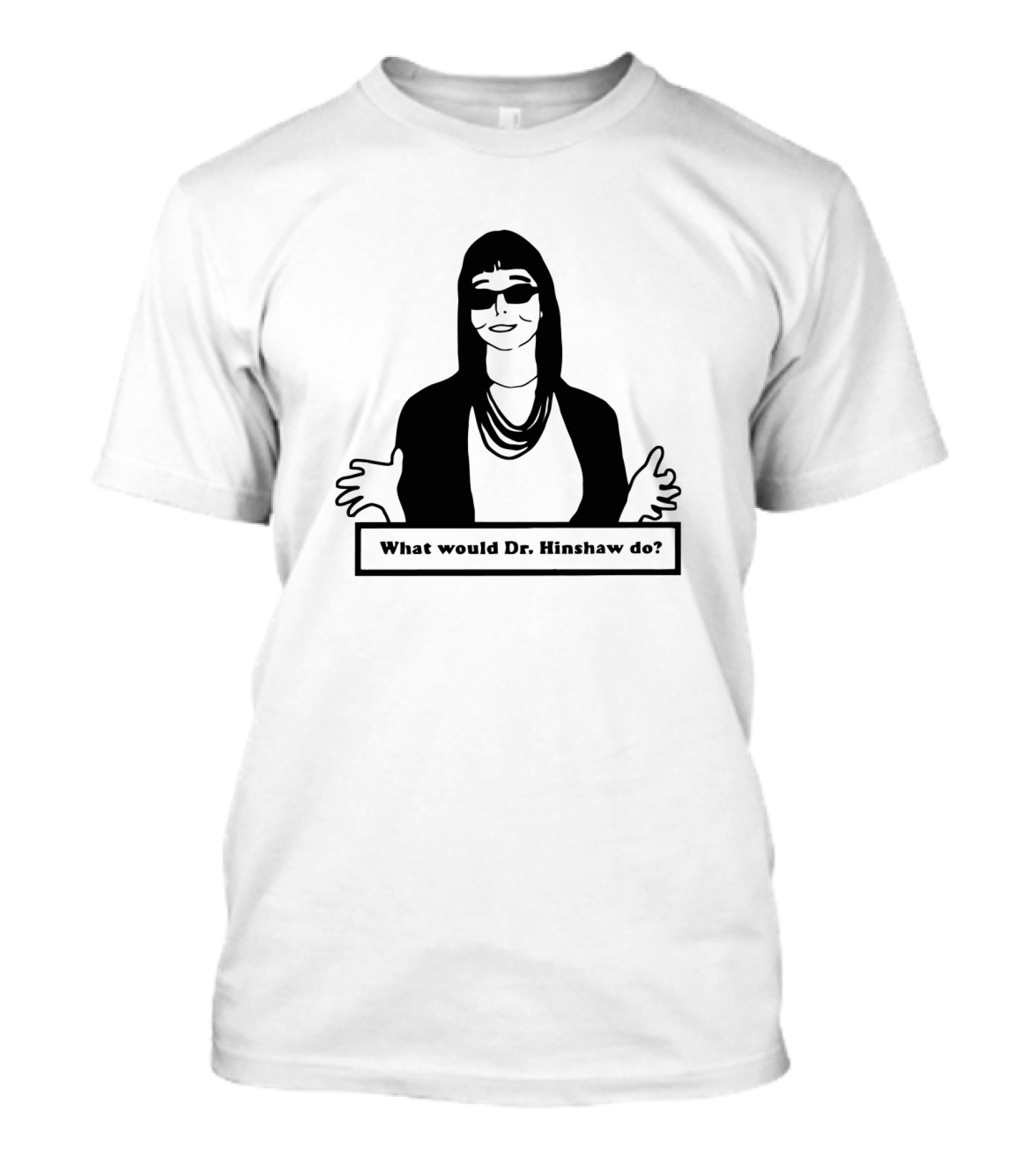 What Would Dr. Hinshaw Do? T-Shirt