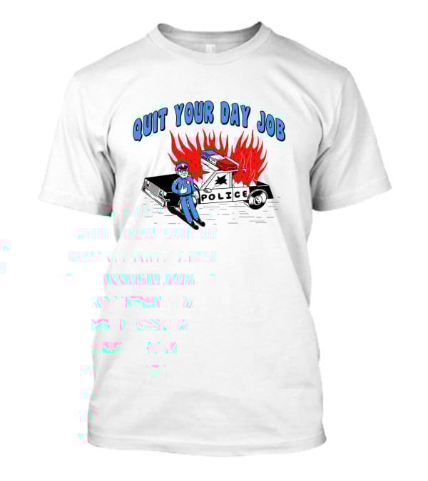 QUIT YOUR DAY JOB POLICE CAR ON FIRE T-Shirt