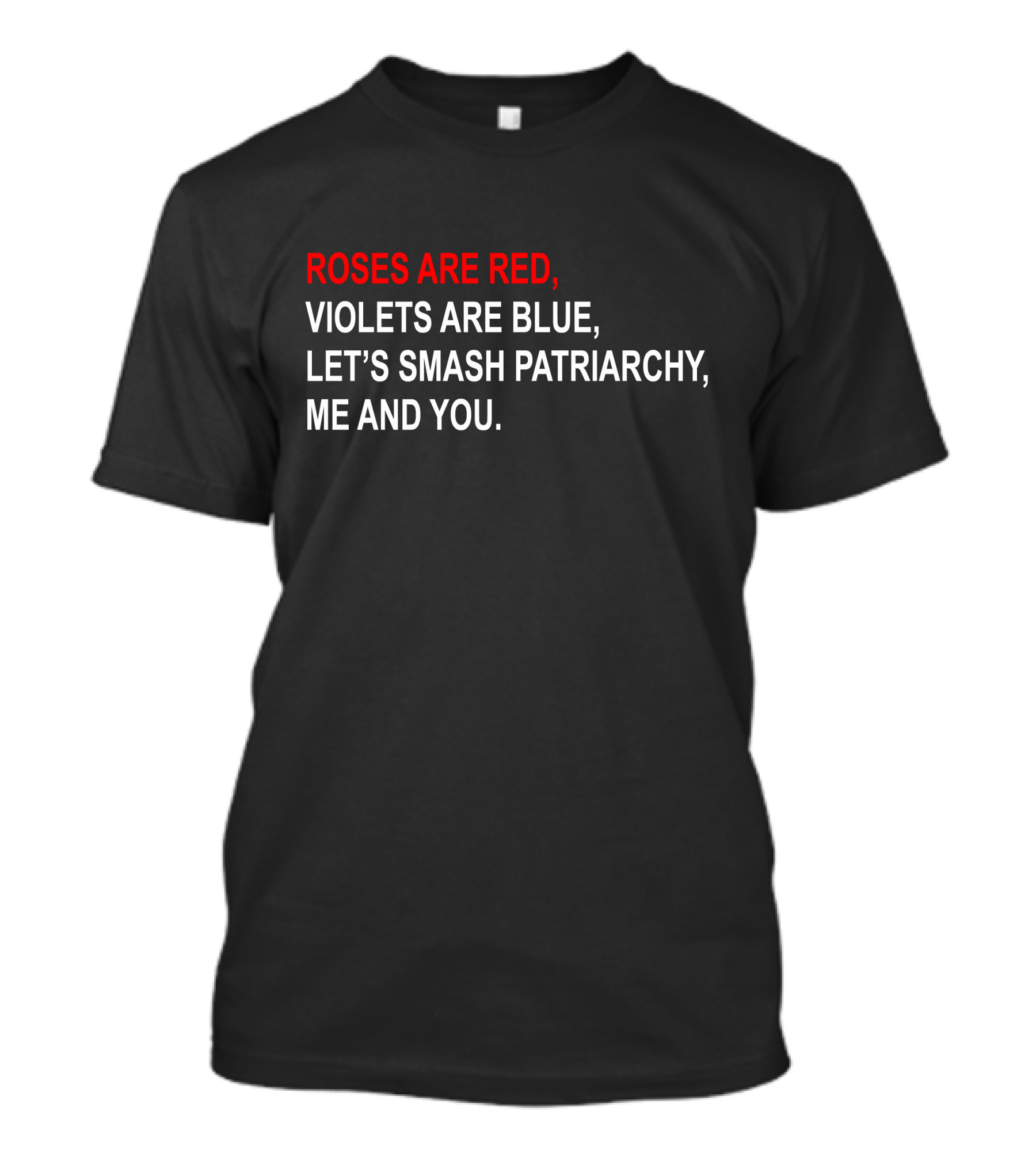 ROSES ARE RED, VIOLETS ARE BLUE, LET'S SMASH PATRIARCHY, ME AND YOU T-Shirt