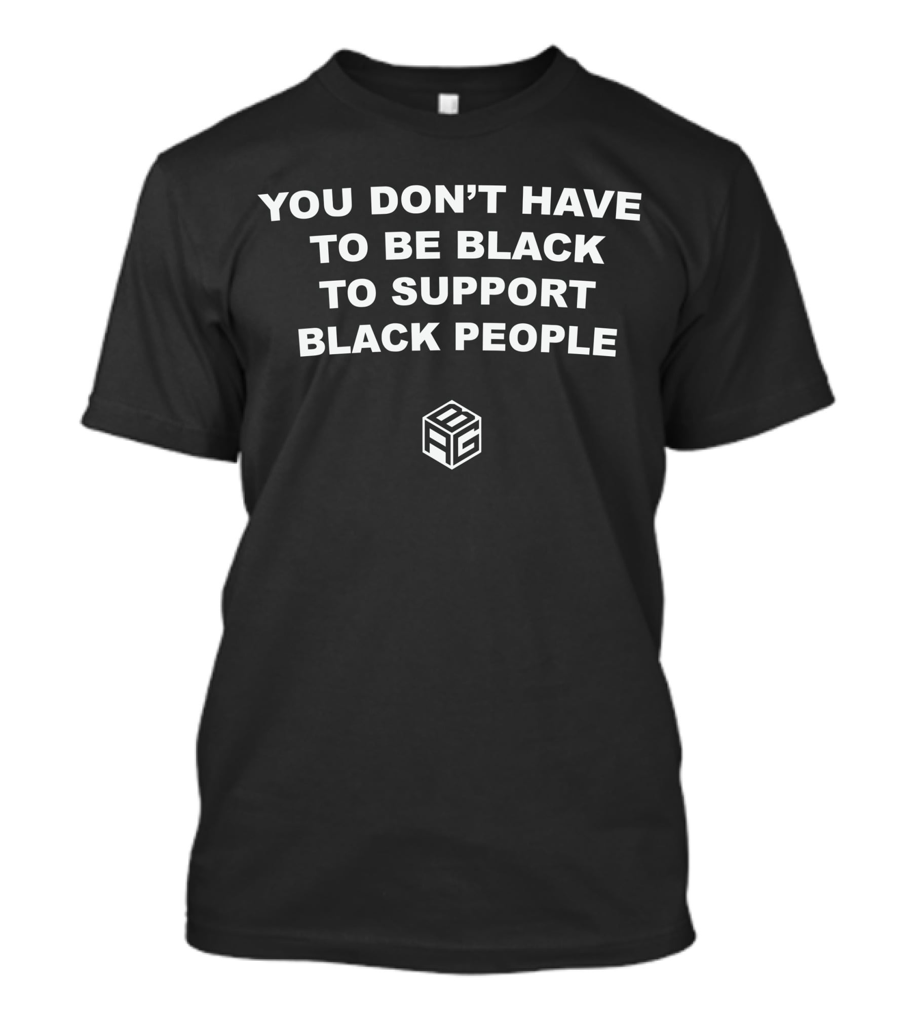 YOU DON’T HAVE TO BE BLACK TO SUPPORT BLACK PEOPLE AG T-Shirt