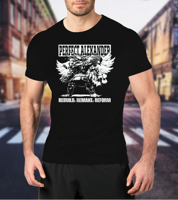 PERFECT ALEXANDER REBUILD REMAKE REFORM T-Shirt