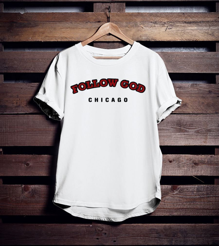FOLLOW GOD CHICAGO T-Shirt