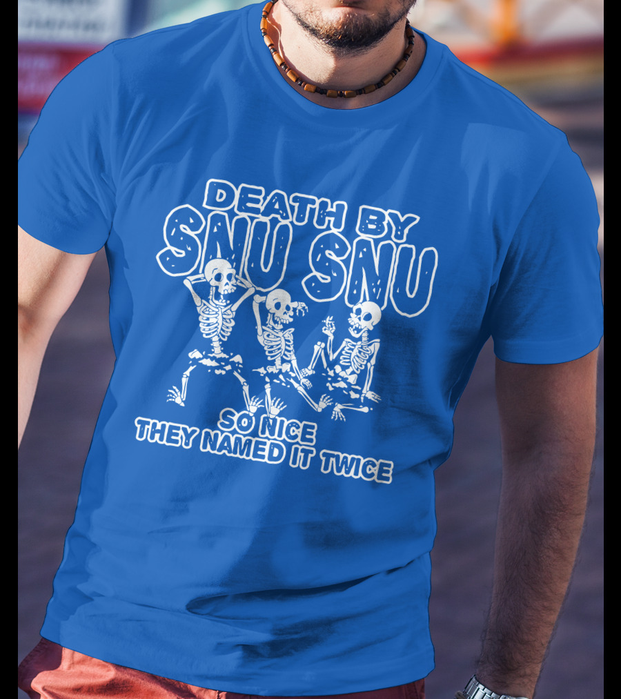 Death By Snu Snu So Nice They Named It Twice Skeletons T-Shirt