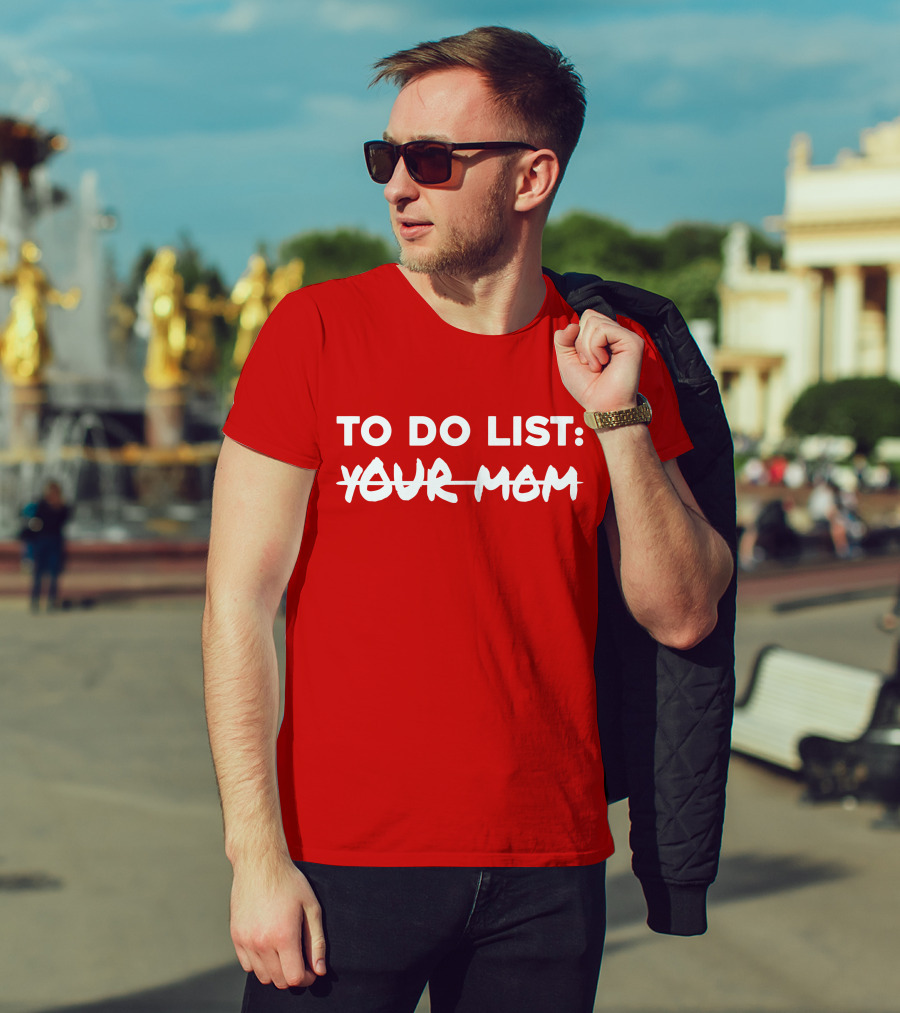 TO DO LIST YOUR MOM T-Shirt
