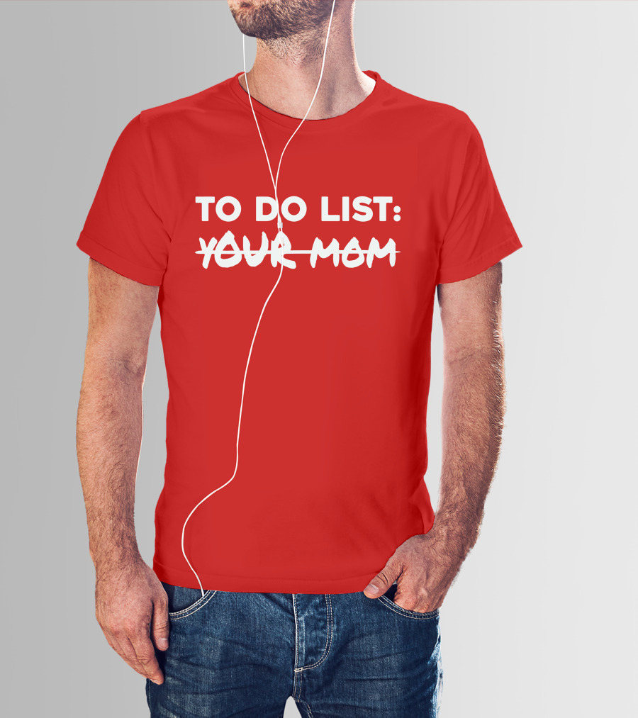 TO DO LIST YOUR MOM T-Shirt