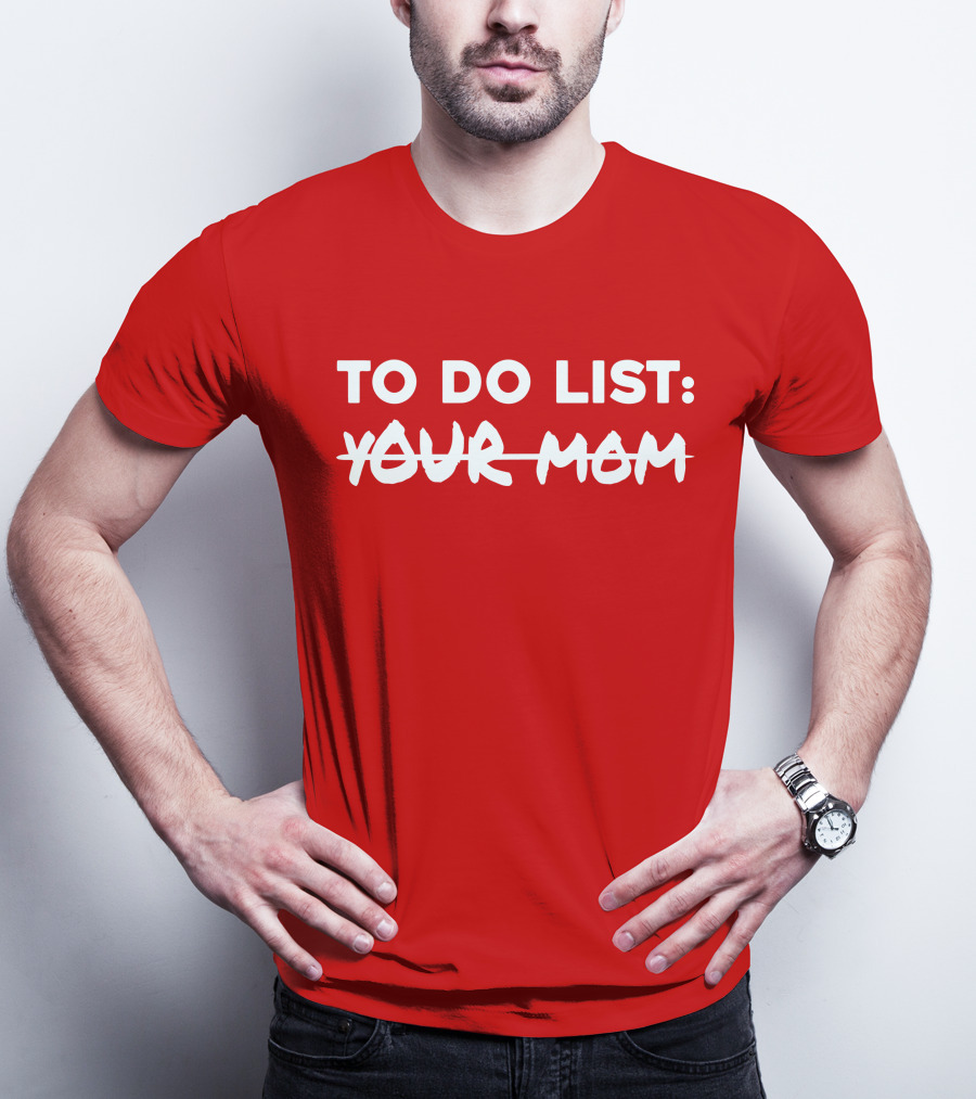 TO DO LIST YOUR MOM T-Shirt
