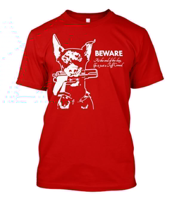 Beware At The End Of The Day Life Is Just A Tuff Crowd T-Shirt