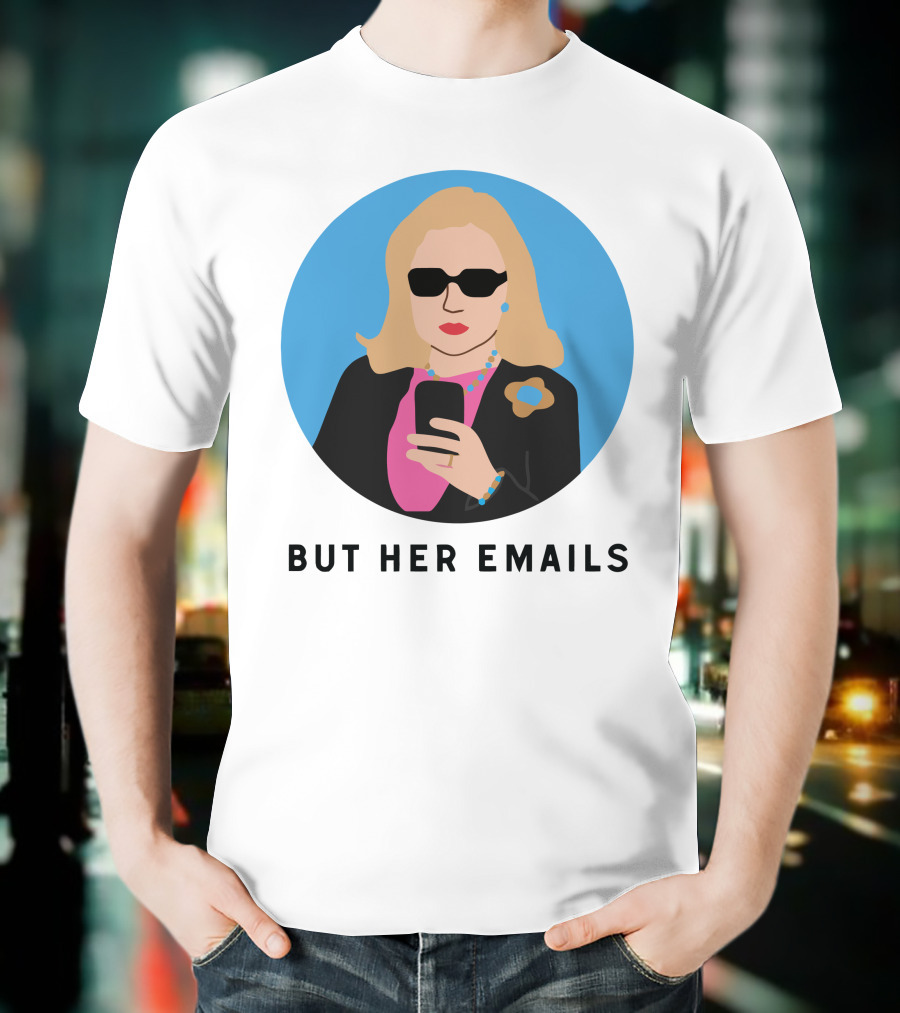 But Her Emails Hillary Clinton T-Shirt