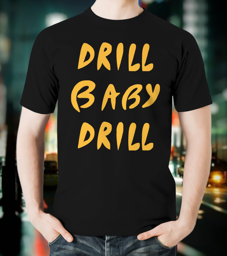 Drill Baby Drill T-Shirt
