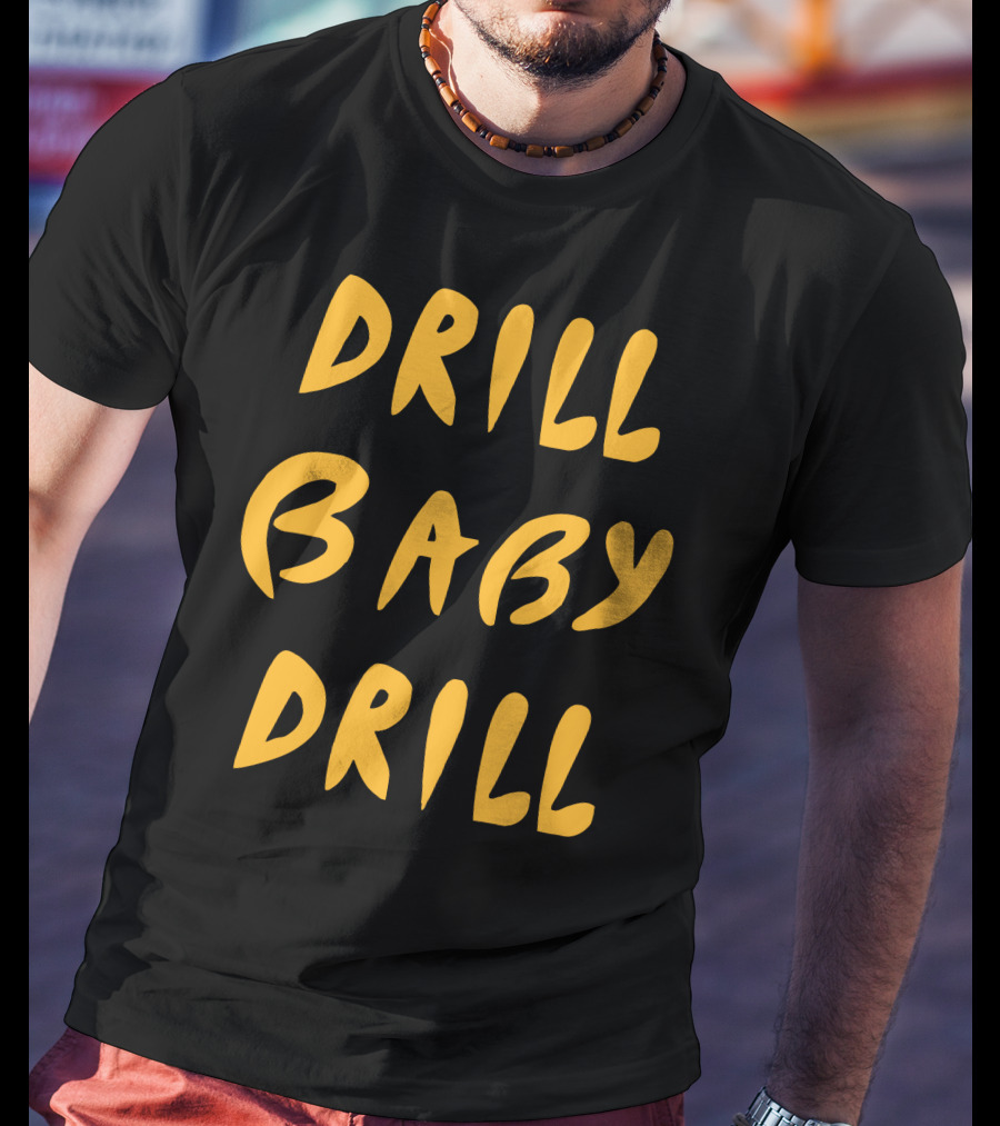 Drill Baby Drill T-Shirt