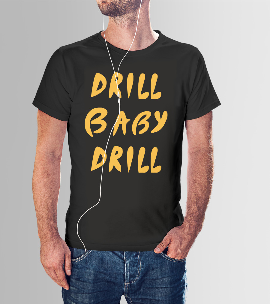 Drill Baby Drill T-Shirt