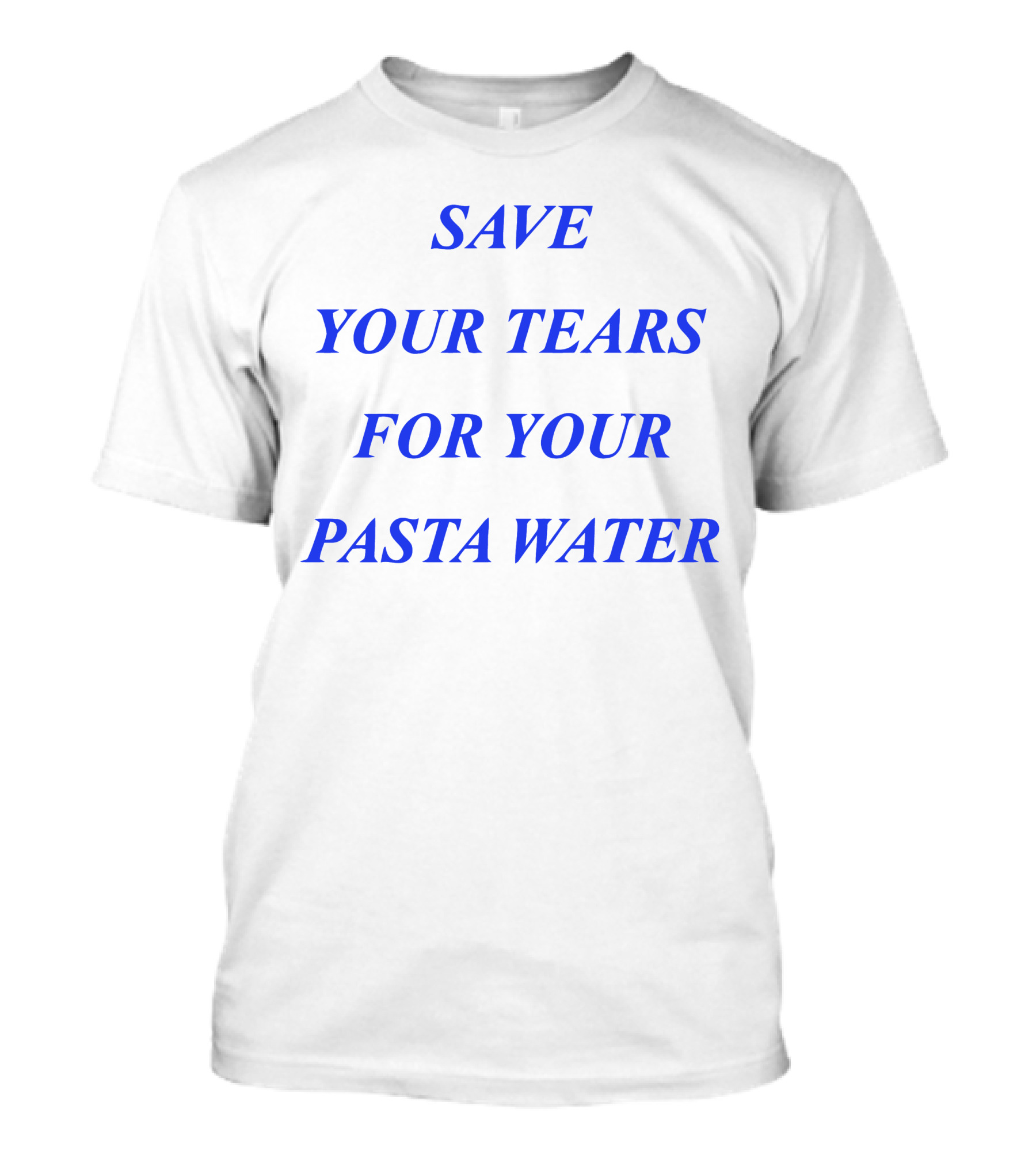 Save Your Tears For Your Pasta Water T-Shirt