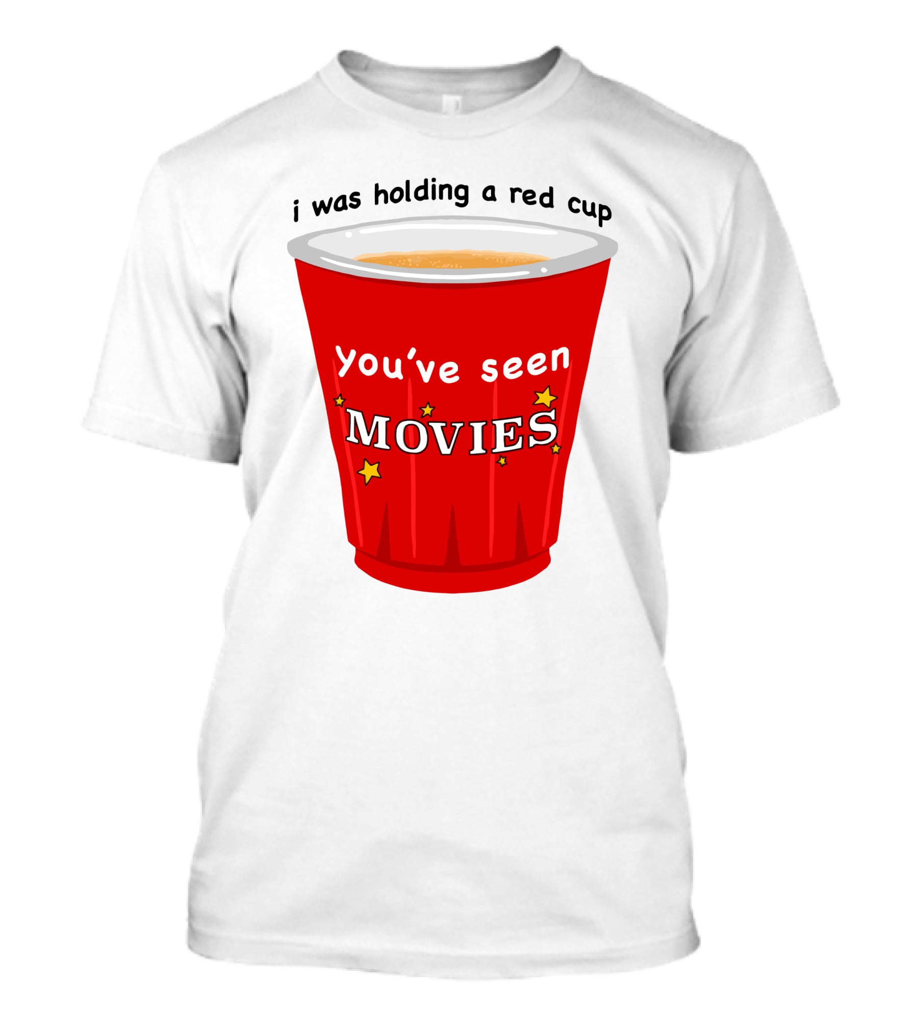 I Was Holding A Red Cup You've Seen Movies T-Shirt