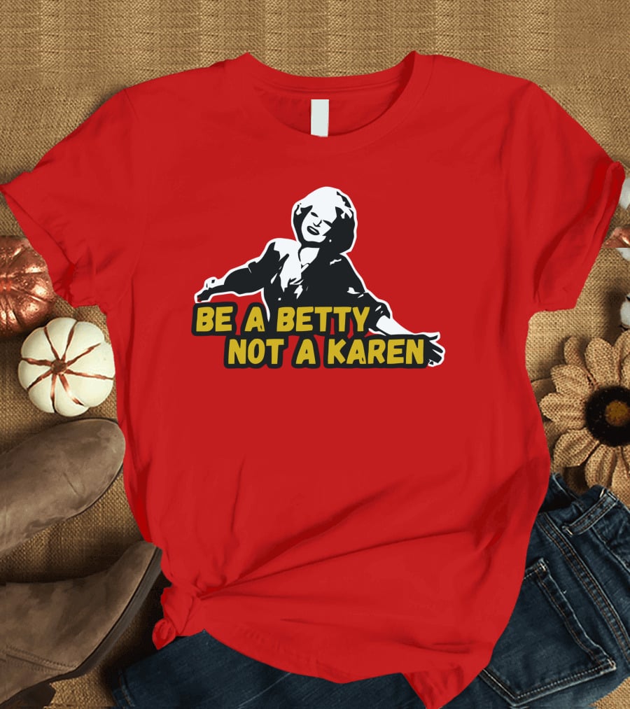 Be A Betty Not A Karen T-Shirt