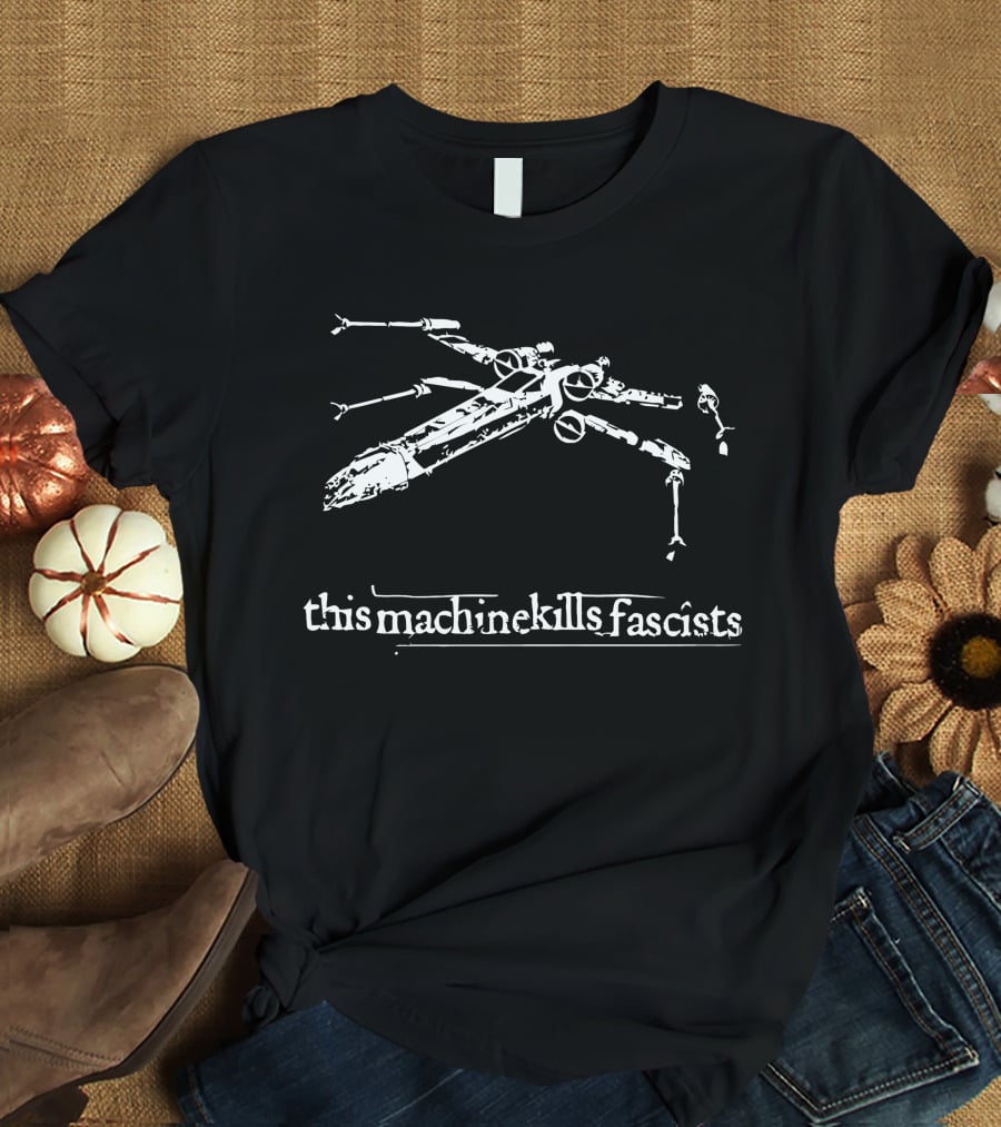 This Machine Kills Fascists X-Wing Starfighter T-Shirt