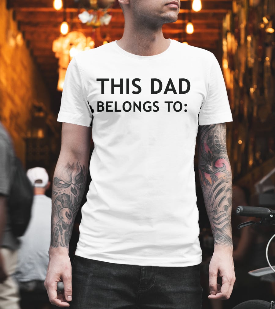 This Dad Belongs To: Customizable Father's Gift Idea T-Shirt