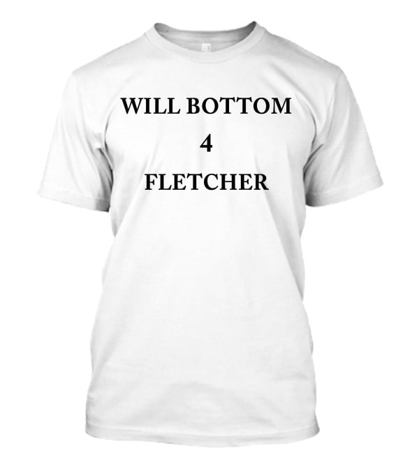 WILL BOTTOM 4 FLETCHER T-Shirt