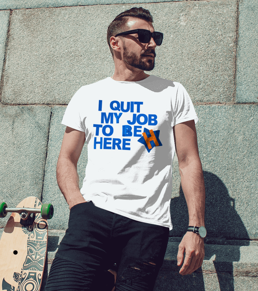 I Quit My Job To Be Here Houston Astros Star H T-Shirt
